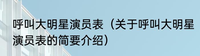 呼叫大明星演员表（关于呼叫大明星演员表的简要介绍）
