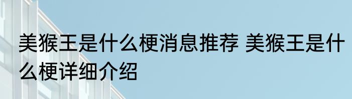 美猴王是什么梗消息推荐 美猴王是什么梗详细介绍