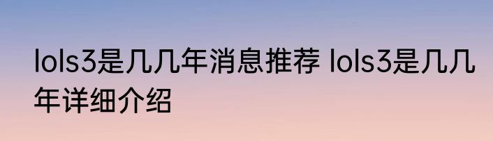 lols3是几几年消息推荐 lols3是几几年详细介绍