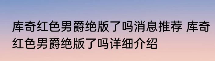库奇红色男爵绝版了吗消息推荐 库奇红色男爵绝版了吗详细介绍