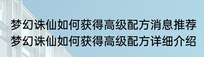 梦幻诛仙如何获得高级配方消息推荐 梦幻诛仙如何获得高级配方详细介绍