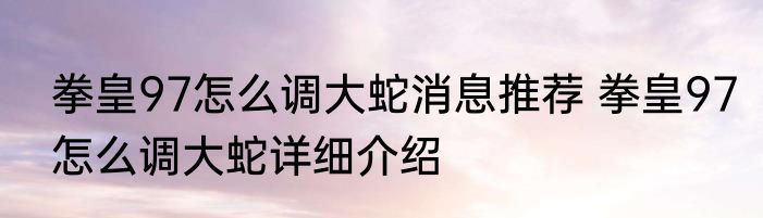 拳皇97怎么调大蛇消息推荐 拳皇97怎么调大蛇详细介绍