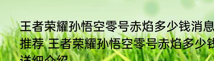 王者荣耀孙悟空零号赤焰多少钱消息推荐 王者荣耀孙悟空零号赤焰多少钱详细介绍
