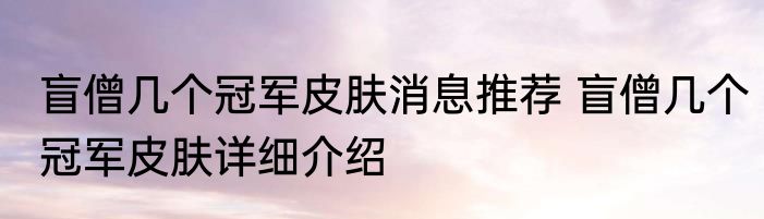 盲僧几个冠军皮肤消息推荐 盲僧几个冠军皮肤详细介绍