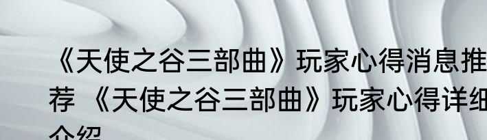 《天使之谷三部曲》玩家心得消息推荐 《天使之谷三部曲》玩家心得详细介绍