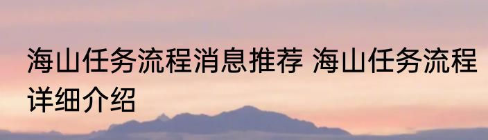 海山任务流程消息推荐 海山任务流程详细介绍