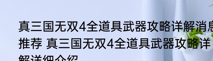 真三国无双4全道具武器攻略详解消息推荐 真三国无双4全道具武器攻略详解详细介绍