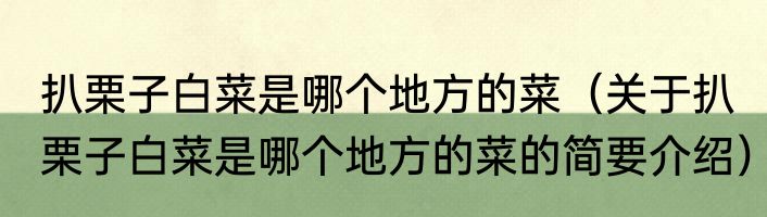 扒栗子白菜是哪个地方的菜（关于扒栗子白菜是哪个地方的菜的简要介绍）