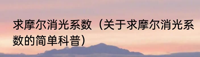 求摩尔消光系数（关于求摩尔消光系数的简单科普）