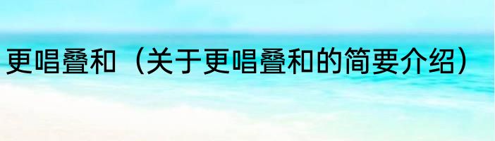 更唱叠和（关于更唱叠和的简要介绍）