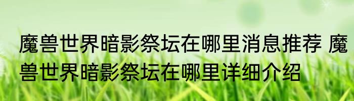 魔兽世界暗影祭坛在哪里消息推荐 魔兽世界暗影祭坛在哪里详细介绍