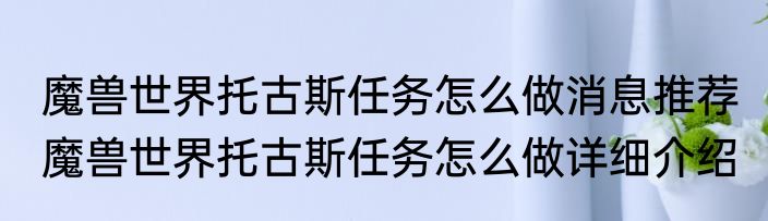 魔兽世界托古斯任务怎么做消息推荐 魔兽世界托古斯任务怎么做详细介绍