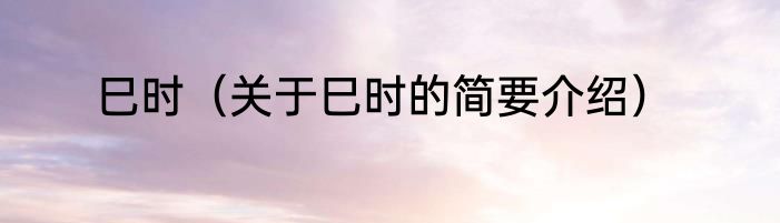 巳时（关于巳时的简要介绍）