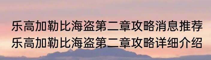 乐高加勒比海盗第二章攻略消息推荐 乐高加勒比海盗第二章攻略详细介绍