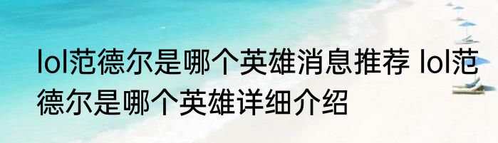 lol范德尔是哪个英雄消息推荐 lol范德尔是哪个英雄详细介绍