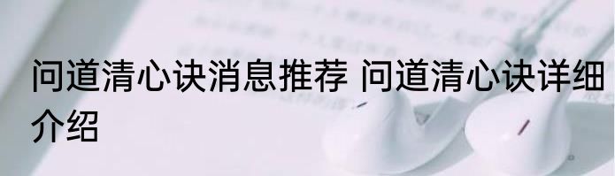 问道清心诀消息推荐 问道清心诀详细介绍