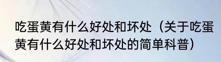 吃蛋黄有什么好处和坏处（关于吃蛋黄有什么好处和坏处的简单科普）