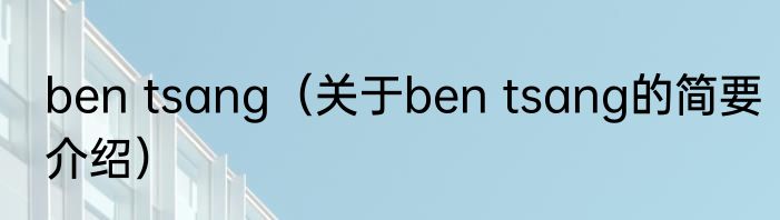 ben tsang（关于ben tsang的简要介绍）