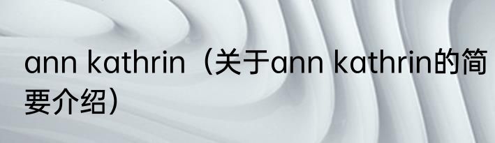 ann kathrin（关于ann kathrin的简要介绍）