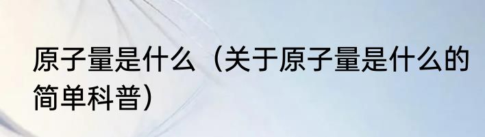 原子量是什么（关于原子量是什么的简单科普）