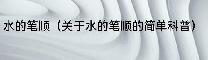 水的笔顺（关于水的笔顺的简单科普）
