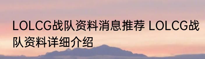 LOLCG战队资料消息推荐 LOLCG战队资料详细介绍