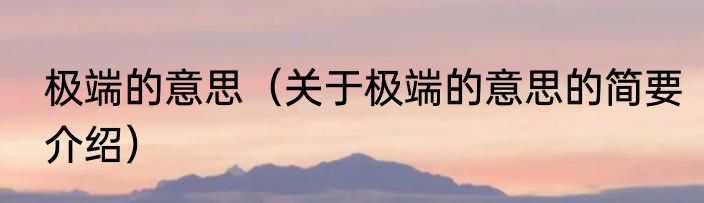 极端的意思（关于极端的意思的简要介绍）