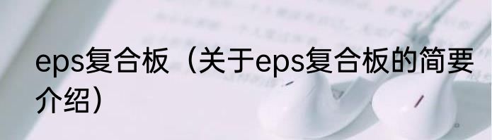 eps复合板（关于eps复合板的简要介绍）