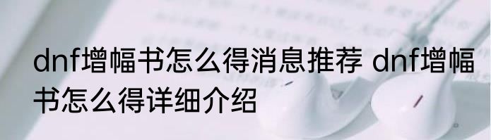 dnf增幅书怎么得消息推荐 dnf增幅书怎么得详细介绍