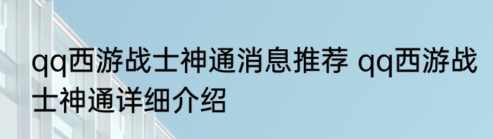 qq西游战士神通消息推荐 qq西游战士神通详细介绍