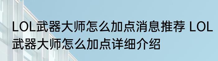 LOL武器大师怎么加点消息推荐 LOL武器大师怎么加点详细介绍