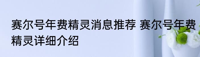 赛尔号年费精灵消息推荐 赛尔号年费精灵详细介绍