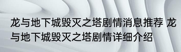 龙与地下城毁灭之塔剧情消息推荐 龙与地下城毁灭之塔剧情详细介绍