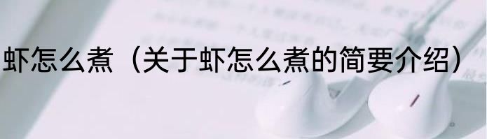 虾怎么煮（关于虾怎么煮的简要介绍）