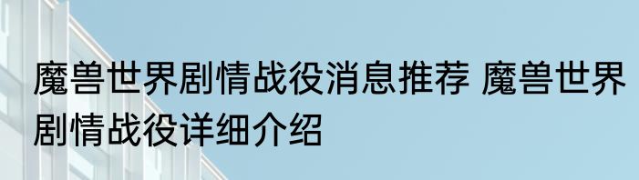 魔兽世界剧情战役消息推荐 魔兽世界剧情战役详细介绍