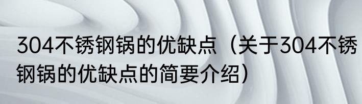 304不锈钢锅的优缺点（关于304不锈钢锅的优缺点的简要介绍）