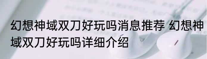 幻想神域双刀好玩吗消息推荐 幻想神域双刀好玩吗详细介绍