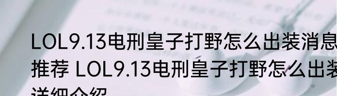 LOL9.13电刑皇子打野怎么出装消息推荐 LOL9.13电刑皇子打野怎么出装详细介绍