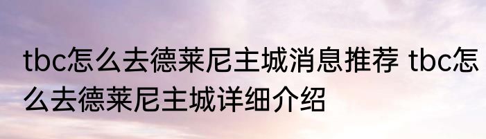 tbc怎么去德莱尼主城消息推荐 tbc怎么去德莱尼主城详细介绍