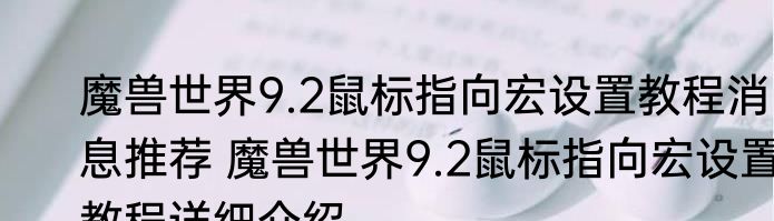 魔兽世界9.2鼠标指向宏设置教程消息推荐 魔兽世界9.2鼠标指向宏设置教程详细介绍