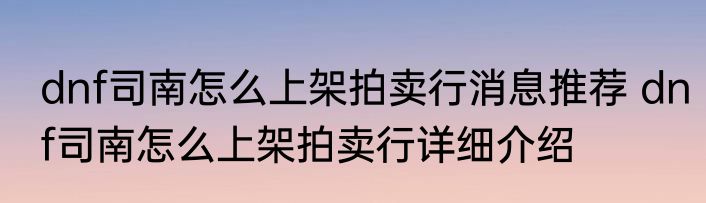 dnf司南怎么上架拍卖行消息推荐 dnf司南怎么上架拍卖行详细介绍
