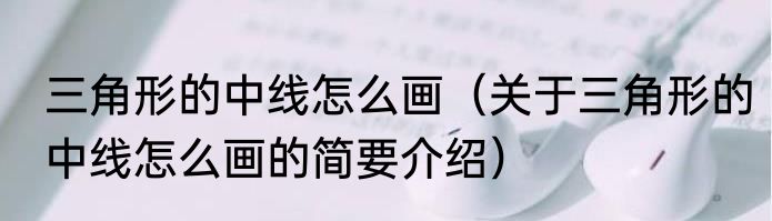 三角形的中线怎么画（关于三角形的中线怎么画的简要介绍）