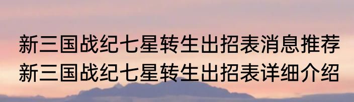 新三国战纪七星转生出招表消息推荐 新三国战纪七星转生出招表详细介绍