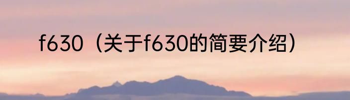 f630（关于f630的简要介绍）