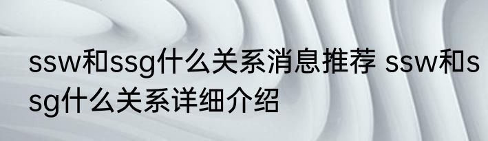 ssw和ssg什么关系消息推荐 ssw和ssg什么关系详细介绍