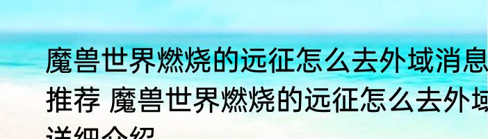 魔兽世界燃烧的远征怎么去外域消息推荐 魔兽世界燃烧的远征怎么去外域详细介绍