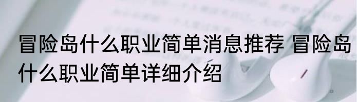 冒险岛什么职业简单消息推荐 冒险岛什么职业简单详细介绍