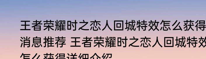 王者荣耀时之恋人回城特效怎么获得消息推荐 王者荣耀时之恋人回城特效怎么获得详细介绍