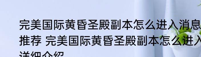 完美国际黄昏圣殿副本怎么进入消息推荐 完美国际黄昏圣殿副本怎么进入详细介绍