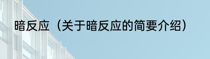暗反应（关于暗反应的简要介绍）